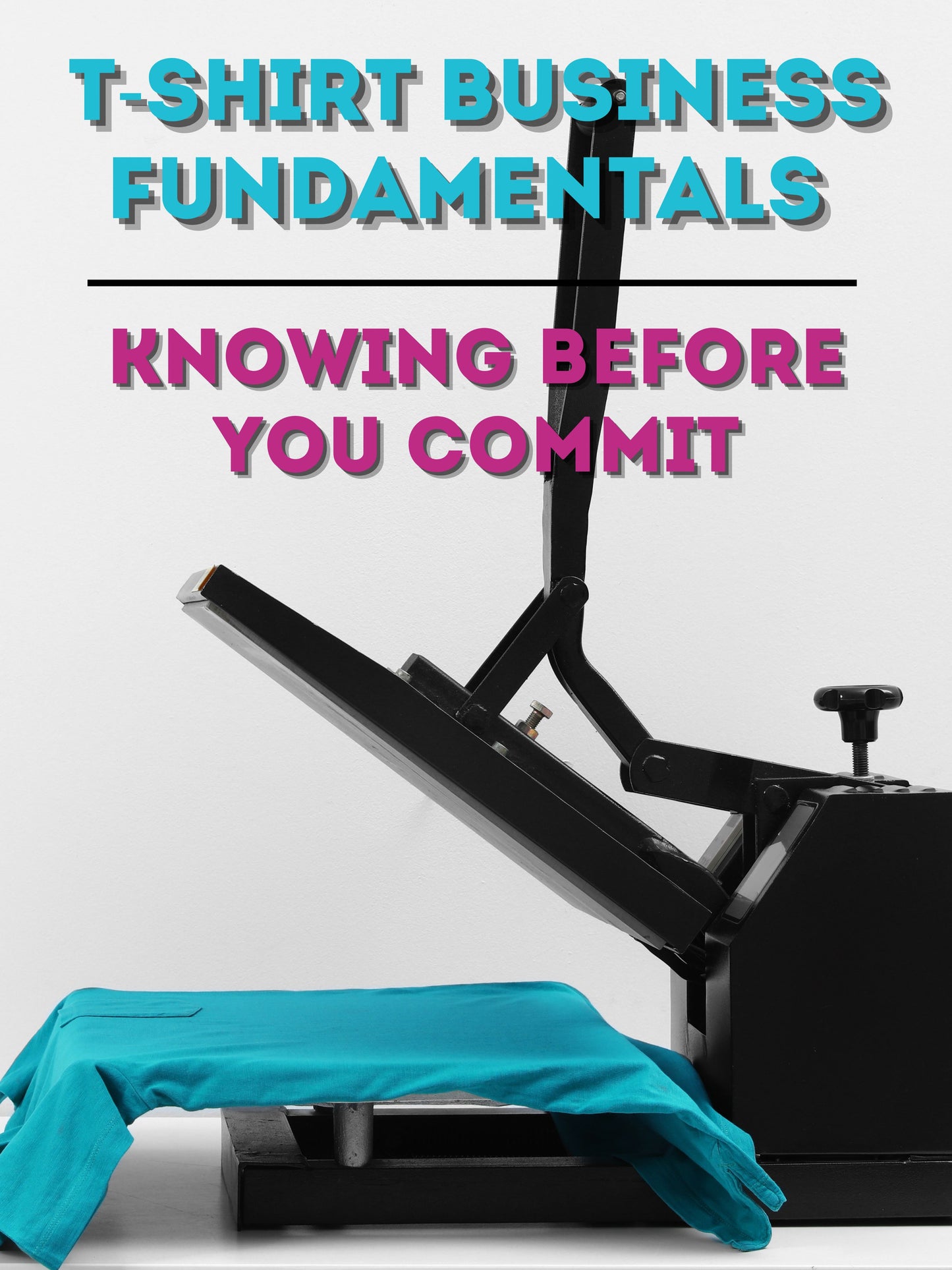 T-Shirt Business Fundamentals Workshop: Knowing Before You Commit